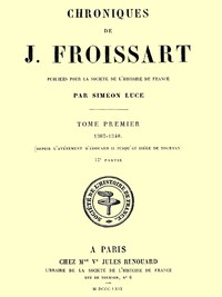 Chroniques de J. Froissart, tome 01/13, 2ème partie :  1307-1340 (Depuis l'avénement d'Édouard II jusqu'au siége de Tournay)