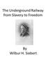 The Underground Railroad from Slavery to Freedom: A comprehensive history