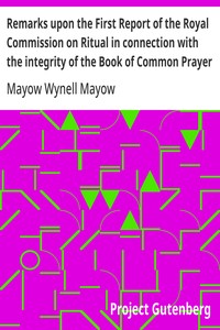 Remarks upon the First Report of the Royal Commission on Ritual in connection with the integrity of the Book of Common Prayer