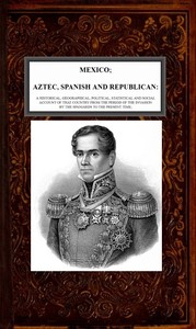 Mexico, Aztec, Spanish and Republican, Vol. 2 of 2
