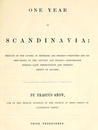 One year in Scandinavia :  results of the gospel in Denmark and Sweden; sketches and observations on the country and people; remarkable events; late persecutions and present aspect of affairs