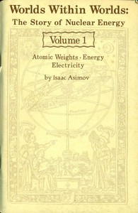 Worlds Within Worlds: The Story of Nuclear Energy, Volume 1 (of 3)