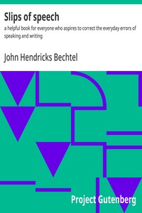 Slips of speech :  a helpful book for everyone who aspires to correct the everyday errors of speaking and writing
