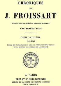 Chroniques de J. Froissart, tome 02/13 :  1340-1342 (Depuis les préliminaires du siége de Tournay jusqu'au voyage de la comtesse de Montfort en Angleterre)