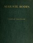 Auguste Rodin: The Man - His Ideas - His Works
