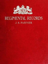 The regimental records of the British Army :  a historical résumé chronologically arranged of titles, campaigns, honours, uniforms, facings, badges, nicknames, etc.