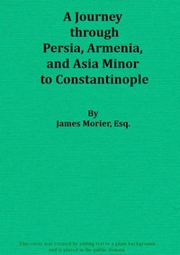A Journey through Persia, Armenia, and Asia Minor, to Constantinople, in the Years 1808 and 1809