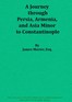 A Journey through Persia, Armenia, and Asia Minor, to Constantinople, in the Years 1808 and 1809