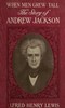 When Men Grew Tall, or The Story of Andrew Jackson