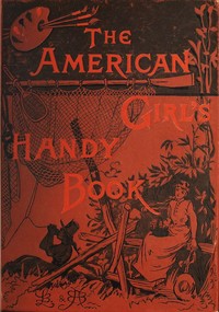 How to amuse yourself and others :  the American girl's handy book