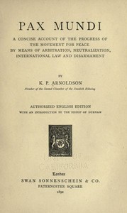 Pax mundi :  A concise account of the progress of the movement for peace by means of arbitration, neutralization, international law and disarmament