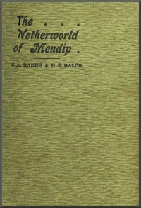 The netherworld of Mendip :  explorations in the great caverns of Somerset, Yorkshire, Derbyshire, and elsewhere