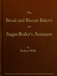 The Bread and Biscuit Baker's and Sugar-Boiler's Assistant