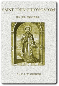 Saint John Chrysostom, His Life and Times
