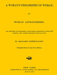 A Woman's Philosophy of Woman; or, Woman affranchised.
