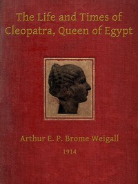 The life and times of Cleopatra, Queen of Egypt :  a study in the origin of the Roman Empire