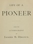 Life of a Pioneer: Being the Autobiography of James S. Brown
