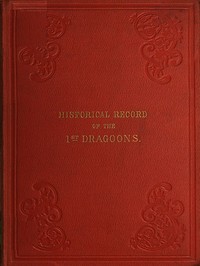 Historical Record of the First, or the Royal Regiment of Dragoons
