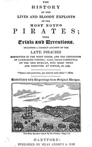 The History of the Lives and Bloody Exploits of the Most Noted Pirates; Their Trials and Executions