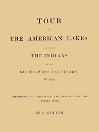 Tour of the American Lakes, and Among the Indians of the North-West Territory, in 1830, Volume 1 (of 2)