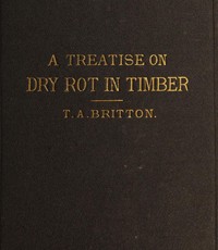 A treatise on the origin, progress, prevention, and cure of dry rot in timber :  with remarks on the means of preserving wood from destruction by sea worms, beetles, ants, etc.