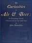 The Curiosities of Ale & Beer: An Entertaining History
