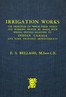 Irrigation works :  the principles on which their design and working should be based, with special details relating to Indian canals and some proposed improvements