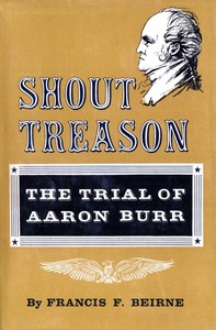 Shout treason :  the trial of Aaron Burr