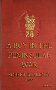 A boy in the Peninsular War :  the services, adventures and experiences of Robert Blakeney