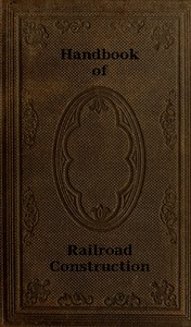 Handbook of Railroad Construction; For the use of American engineers.