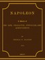 Napoleon: A Sketch of His Life, Character, Struggles, and Achievements