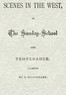 Scenes in the West; or, The Sunday-School and Temperance