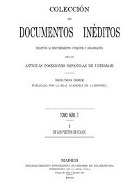 Colección de Documentos Inéditos Relativos al Descubrimiento, Conquista y Organización de las Antiguas Posesiones Españolas de Ultramar. Tomo 7, De Los Pleitos de Colón, I