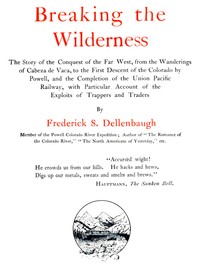 Breaking the Wilderness :  The Story of the Conquest of the Far West, From the Wanderings of Cabeza de Vaca, to the First Descent of the Colorado by Powell, and the Completion of the Union Pacific Railway, With Particular Account of the Exploits of Trappers and Traders