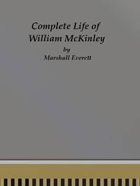 Complete Life of William McKinley and Story of His Assassination