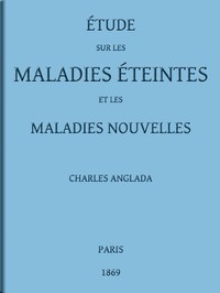 Étude sur les maladies éteintes et les maladies nouvelles