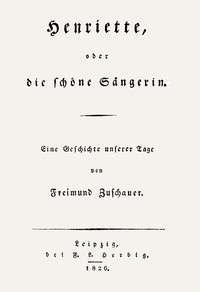 Henriette, oder die schöne Sängerin: Eine Geschichte unserer Tage