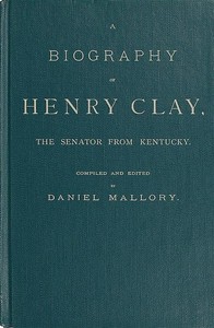 A Biography of Henry Clay, the Senator from Kentucky