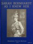 Sarah Bernhardt as I knew her :  the memoirs of Madame Pierre Berton as told to Basil Woon