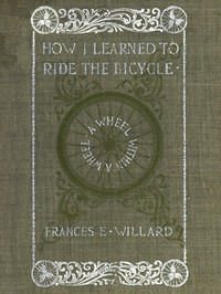 A wheel within a wheel :  How I learned to ride the bicycle, with some reflections by the way