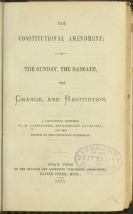 The Constitutional Amendment: or, The Sunday, the Sabbath, the Change, and Restitution