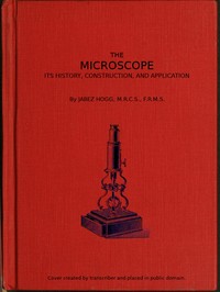 The Microscope. Its History, Construction, and Application 15th ed.