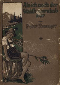 Als ich noch der Waldbauernbub war. Band 1