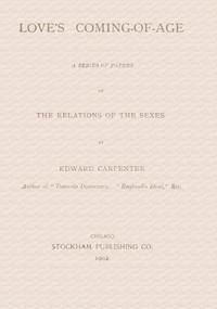 Love's Coming-of-Age: A series of papers on the relations of the sexes
