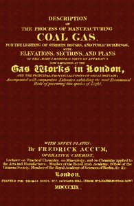 Description of the Process of Manufacturing Coal Gas, for the Lighting of Streets Houses, and Public Buildings