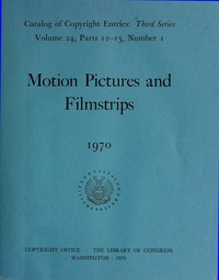 Motion pictures and filmstrips, January-June 1970 :  Catalog of copyright entries, third series, volume 24, parts 12-13, number 1