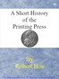 A short history of the printing press and of the improvements in printing machinery from the time of Gutenberg up to the present day