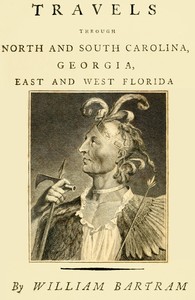 Travels Through North and South Carolina, Georgia, East and West Florida, the Cherokee Country, the Extensive Territories of the Muscogulges, or Creek Confederacy, and the Country of the Chactaws.