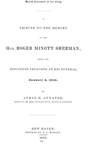 Death disarmed of its sting :  A tribute to the memory of the Hon. Roger Minott Sherman, being the discourse preached at his funeral, January 2, 1845