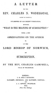A letter to the Rev. Charles N. Wodehouse, Canon of Norwich, occasioned by his recent publication, entitled, "What is the meaning of Subscription?"
